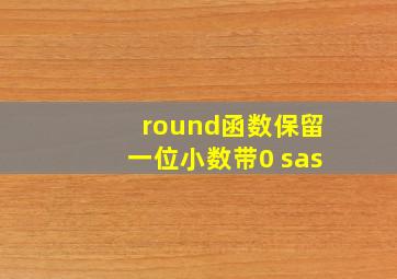 round函数保留一位小数带0 sas